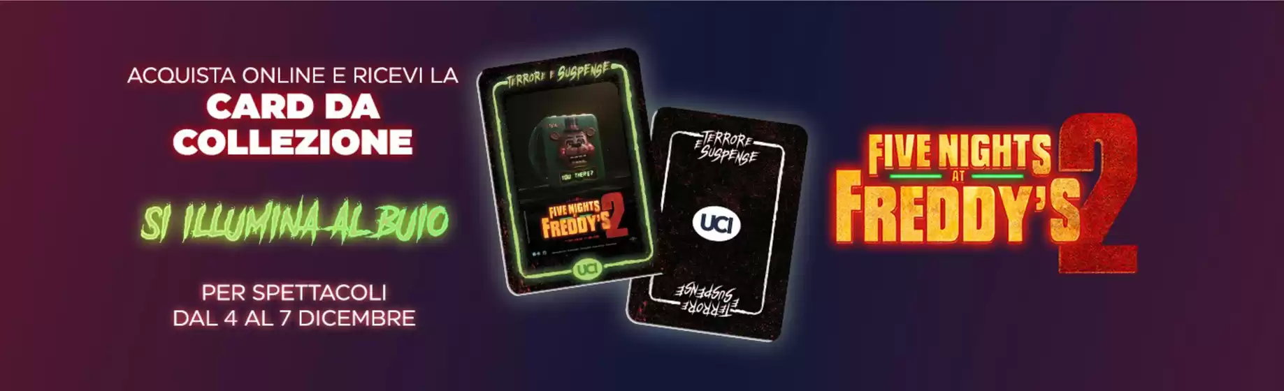 Volantino Uci Cinemas a Corsano | Colleziona la card esclusiva di Five Nights at Freddy's 2 | 2025-12-04T00:00:00.000Z - 2025-12-07T00:00:00.000Z