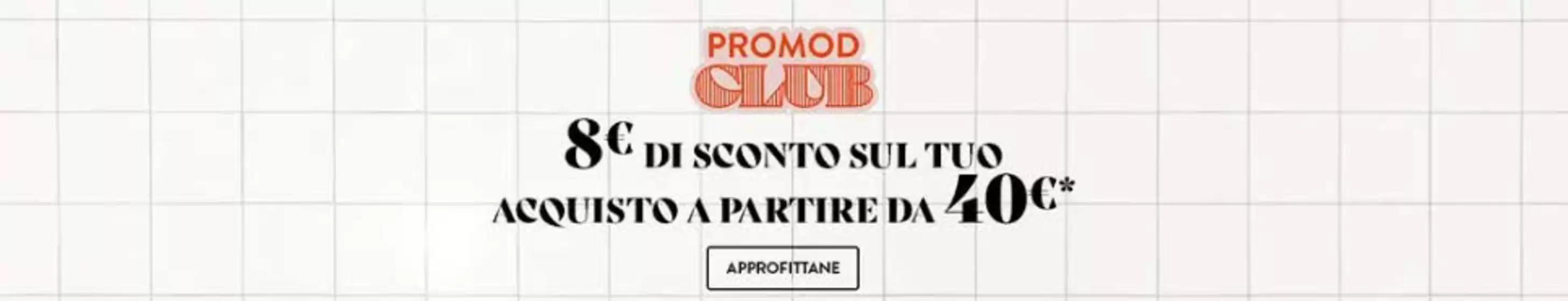 Volantino Promod a Maltignano | 8 euro di sconto sul tuo acquisto a partire da 40 euro | 2026-05-04T00:00:00.000Z - 2026-05-31T00:00:00.000Z