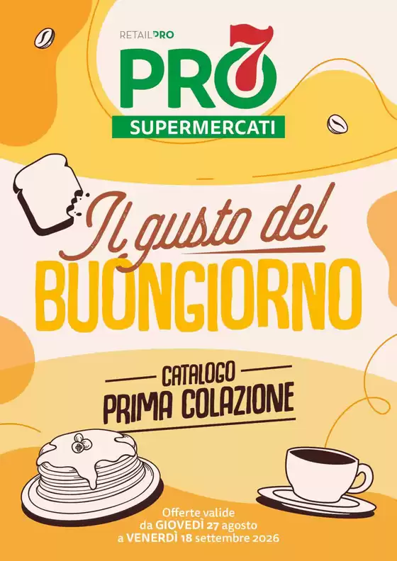 Volantino PRO7 Supermercati | Il gusto del buongiorno | 2026-08-27T00:00:00.000Z - 2026-09-18T00:00:00.000Z