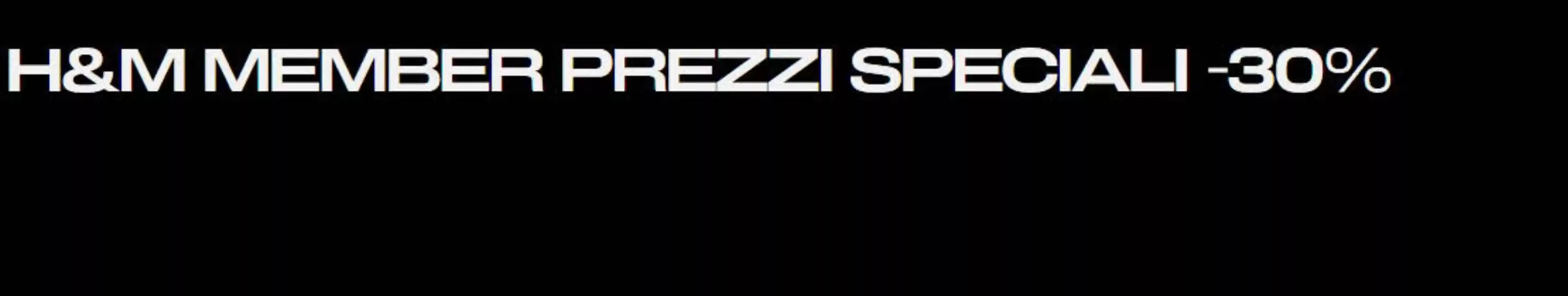 Volantino H&M a Creazzo | H&M member prezzi speciali -30% | 2026-10-13T00:00:00.000Z - 2026-10-31T00:00:00.000Z